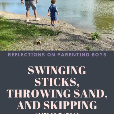 SWINGING STICKS, THROWING SAND, AND SKIPPING STONES: PARENTING BOYS