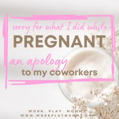 My Apology to Coworkers of Pregnant Women Everywhere