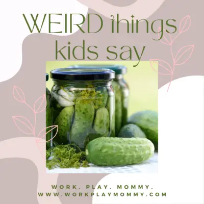 WEIRD THINGS KIDS SAY: 21 WEIRD THINGS MY KIDS SAID