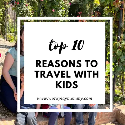 TOP TEN REASONS TO TRAVEL WITH KIDS!